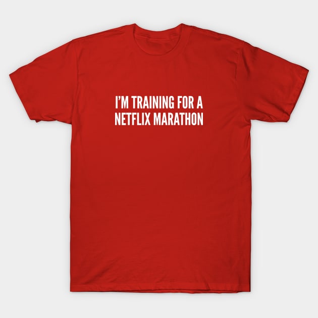 I'm Training For A Netflix Marathon - Funny Parody Workout Humor Witty Joke T-Shirt by sillyslogans